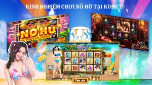 Kinh nghiem thang no hu kubet moi nhat