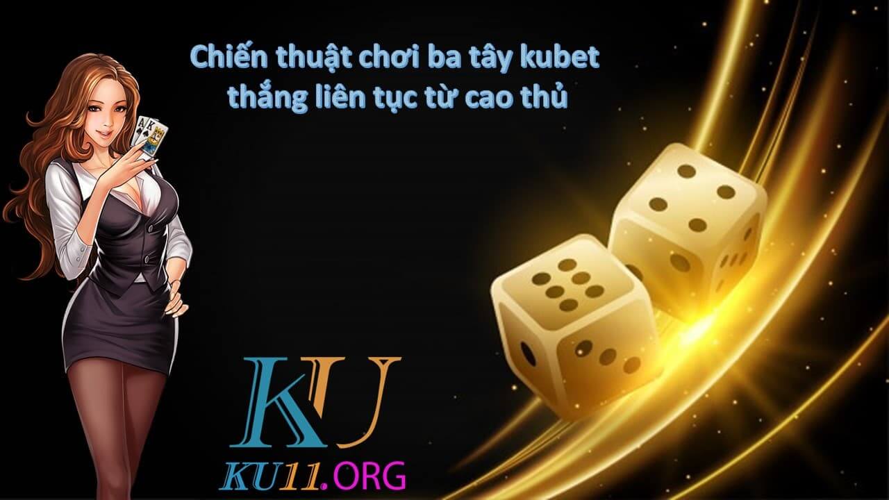 chien-thuat-choi-ba-tay-kubet-thang-lien-tuc-tu-cao-thu