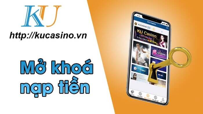 mở khóa nạp tiền KU casino