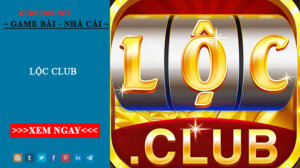 Lộc Club - Cổng game uy tín hàng đầu 2022