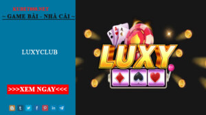 Luxyclub - Cổng game đổi thưởng trong giới thượng lưu